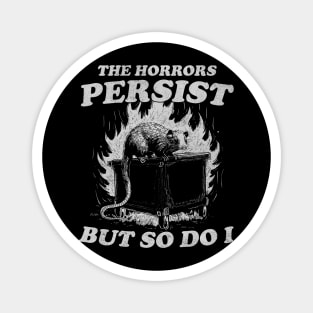 The Horrors Persist But So Do I T Shirt, Weird T-Shirt, Meme Magnet